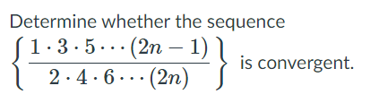 Determine whether the sequence
S1.3.5... (2n 1)
2.4.6 ..· (2n)
is convergent.
