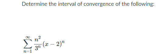 Determine the interval of convergence of the following:
n2
3r (æ – 2)"
n=1
IM:
