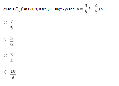 3
What is Duf at P(1, 1) if f(x, y) = sin(x - y) and u=
5-5/?
o 7
4
10
