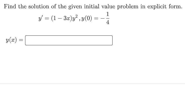 Find the solution of the given initial value problem in explicit form.
1
y/ = (1 – 3x)y² , y(0)
|
4
y(x) =
