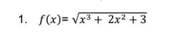 1. f(x)= Vx3 + 2x² + 3
