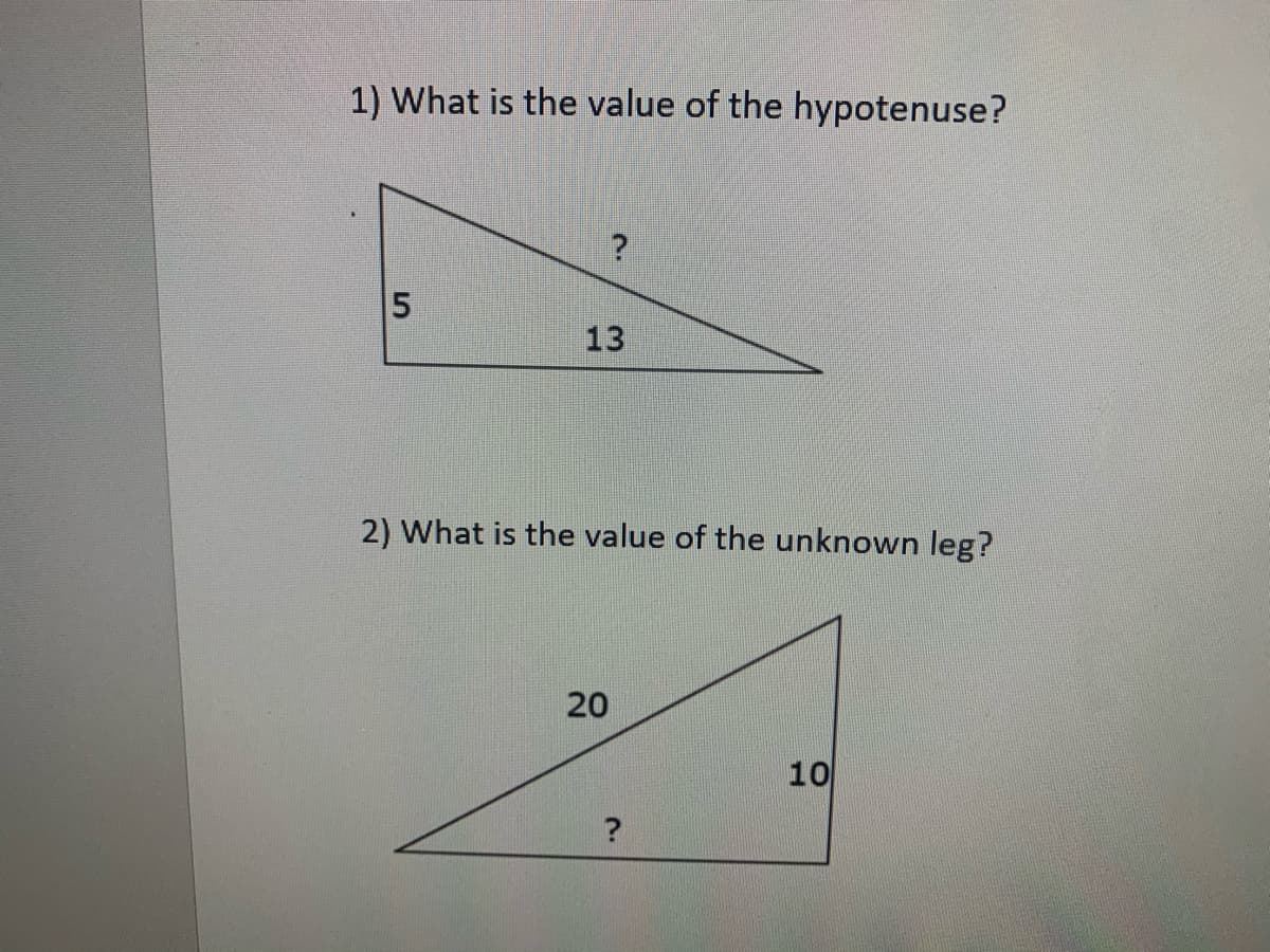 1) What is the value of the hypotenuse?
5
13
2) What is the value of the unknown leg?
20
10
