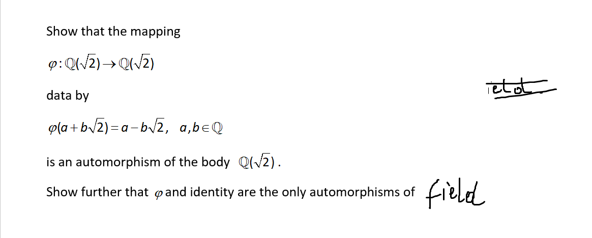 Show that the mapping
tこ
data by
p(a +b/2)=a-b2, a,beQ
is an automorphism of the body Q(/2).
fieled
Show further that pand identity are the only automorphisms of
