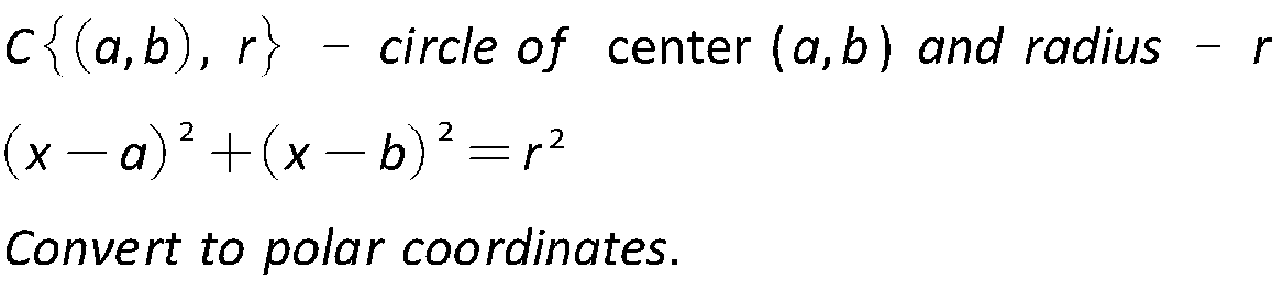 c{(a,b), r} circle of center (a, b) and radius
r
2
2
(x-a)² + (x−b)² = r²
Convert to polar coordinates.