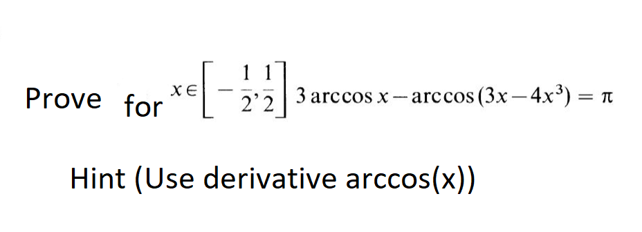 - 3 arccos x- arccos (3x – 4x³) = n
XE
Prove for
2'2
Hint (Use derivative arccos(x))
