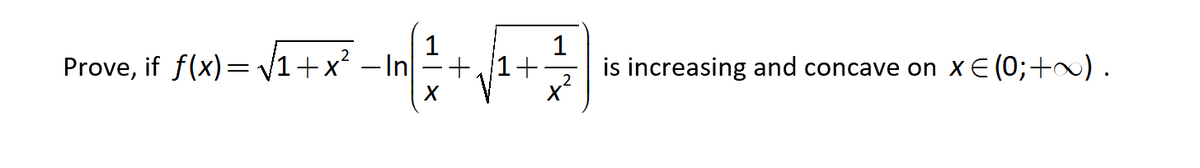 Prove, if f(x)= v1+x² – In
+1+
1
is increasing and concave on xE (0;+).
