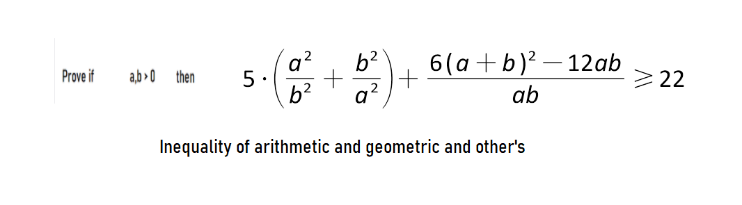 6(a +b)? – 12ab
> 22
a
b?
Prove if
a,b > 0
then
5
b?
a?
ab
Inequality of arithmetic and geometric and other's
