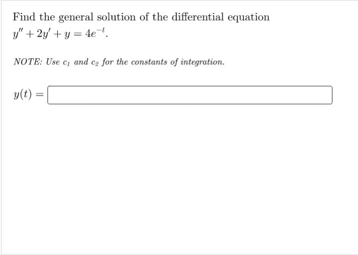 Find the general solution of the differential equation
y" + 2y/ + y = 4e.
NOTE: Use c, and c2 for the constants of integration.
y(t)
