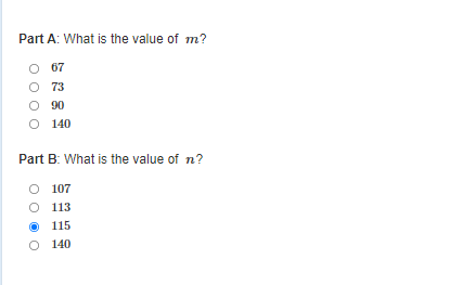 Part A: What is the value of m?
O 67
73
O 90
O 140
Part B: What is the value of n?
O 107
O 113
O 115
O 140
