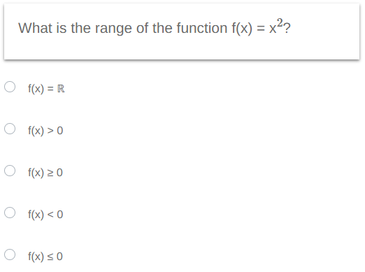 What is the range of the function f(x) = x²?
Of(x) = R
Of(x) > 0
Of(x) 20
Of(x) <0
Of(x) ≤0