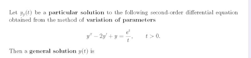 Let y,(t) be a particular solution to the following second-order differential equation
obtained from the method of variation of parameters
y" – 2y' + y =
t > 0.
Then a general solution y(t) is
