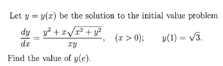 Let y = y(x) be the solution to the initial value problem
dy _ y? + x /x² + y?
(x > 0);
y(1) = V3.
dx
xY
Find the value of y(e).
