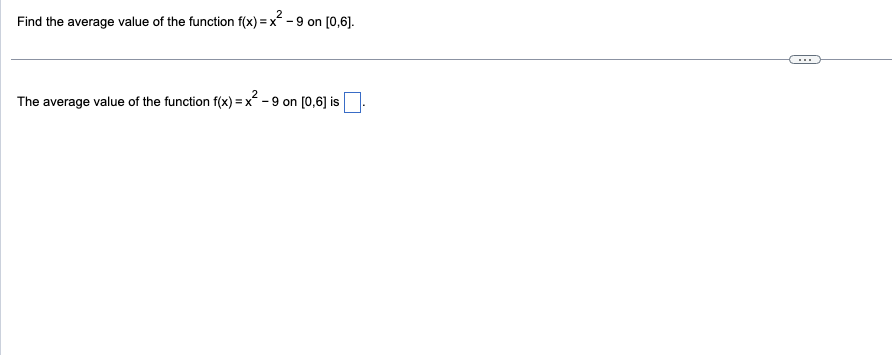 2
Find the average value of the function f(x)=x-9 on [0,6].
The average value of the function f(x)=x²-9 on [0,6] is