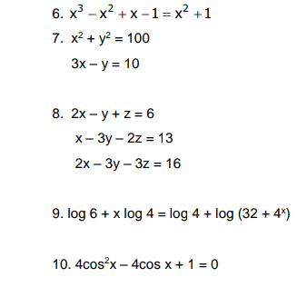 x³x²+x-1= x² +1
6.
7. x² + y² = 100
3x - y = 10
8. 2x-y + z = 6
x-3y - 2z = 13
2x-3y - 3z = 16
9. log 6 + x log 4 = log 4 + log (32 + 4x)
10. 4cos²x - 4cos x + 1 = 0