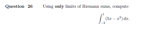 Question 26
Using only limits of Riemann sums, compute
(5x – 22) dr.
