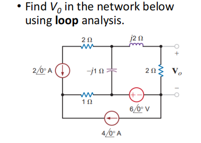 • Find V in the network below
using loop analysis.
2/0° A
202
-j1 Ω =
ww
1Ω
4/0° A
j20
ΖΩΣ Vo
6/0° V