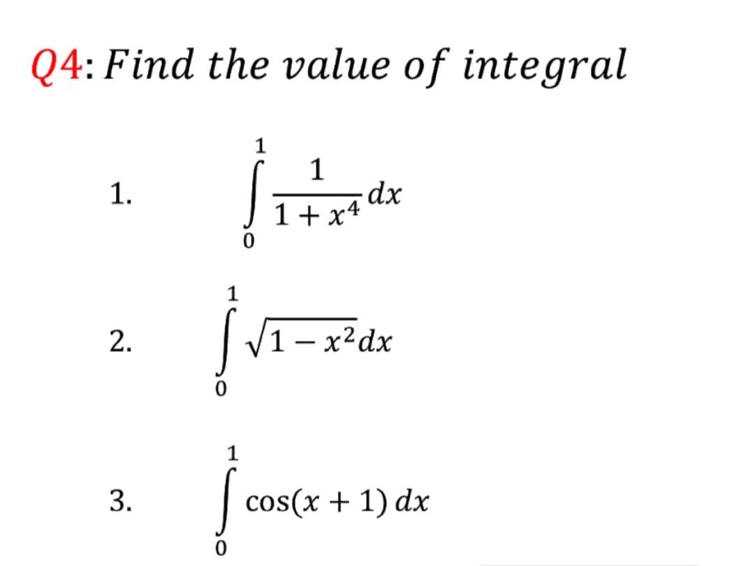 Q4: Find the value of integral
1
1
1.
1+ x4
1
1- x2dx
1
cos(x + 1) dx
2.
3.

