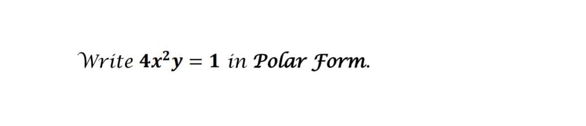 Write 4x²y = 1 in Polar Form.
