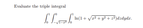 Evaluate the triple integral
IE
In(1+ Vr2 + y? + 2²)dzdydx.
0.
