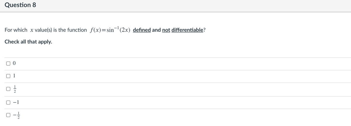 Question 8
For which x value(s) is the function f(x)=sin(2x) defined and not differentiable?
Check all that apply.
-1
1.
