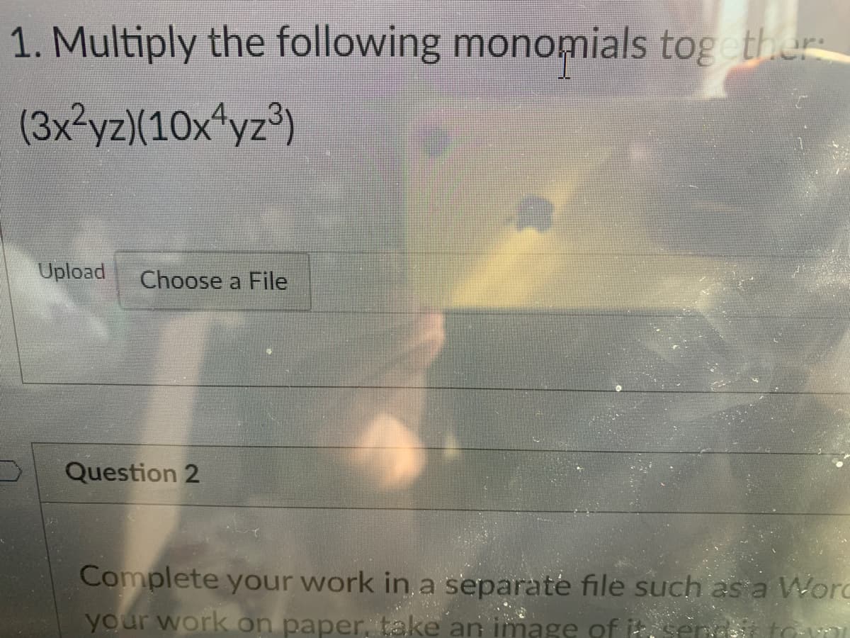 1. Multiply the following monomials tog ther
(3x²yz)(10x^yz®)
Upload
Choose a File
