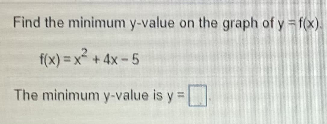 Find the minimum y-value on the graph of y f(x).
f(x) =x² +4x-5
The minimum y-value is y
