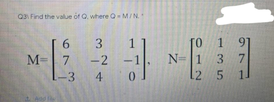 Q31 Find the value of Q. where Q = M/N. "
6
3
1
M= 7
-2
-1
danima
4
4
0
t. Add file
L-3
ГО
TO
N=1
1
L2
1
3
3
5
91
7