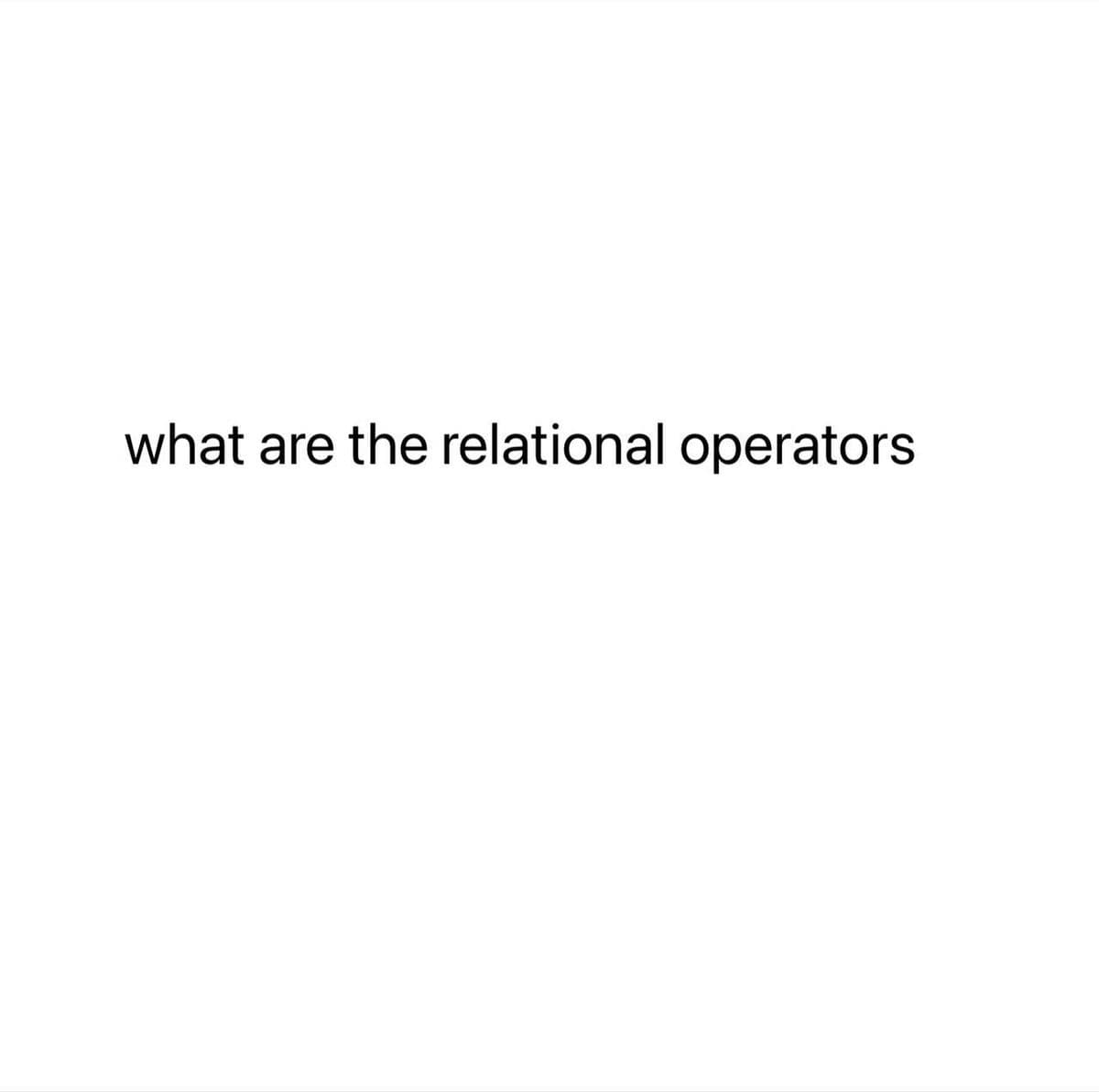 what are the relational operators
