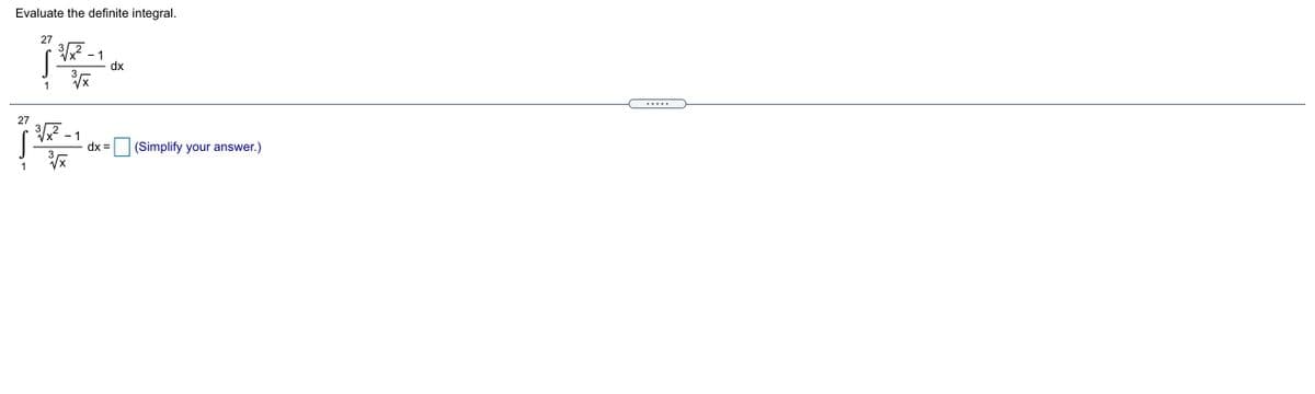 Evaluate the definite integral.
27
3
1
dx
3
1
.....
27
- 1
dx =
(Simplify your answer.)
1
