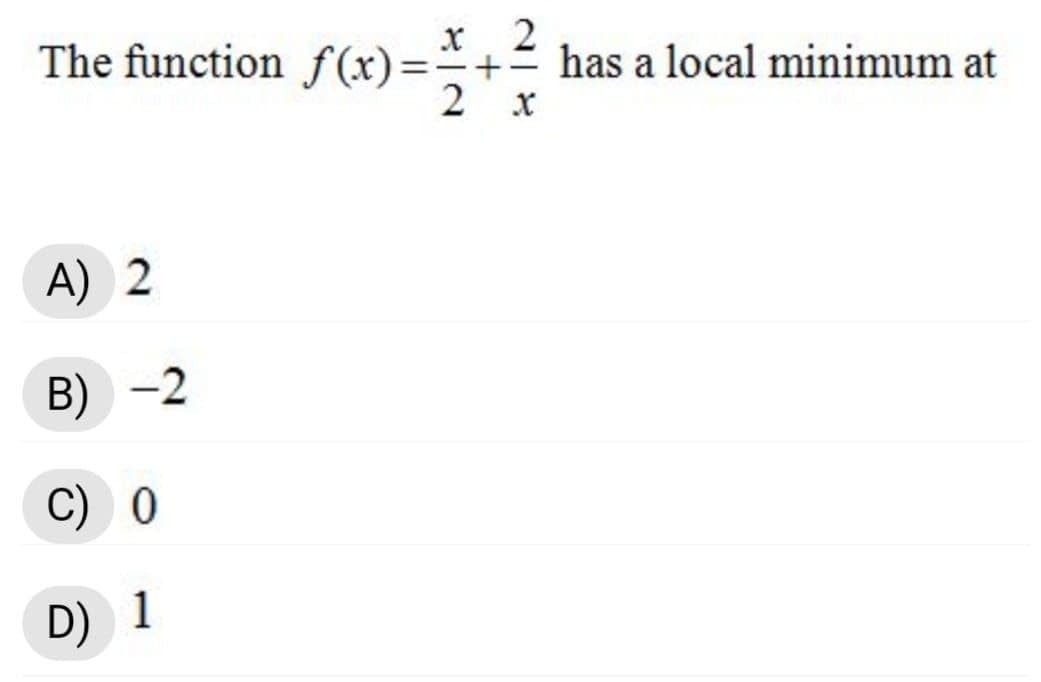 2
+ has a local minimum at
2 x
The function f(x)=
A) 2
B) -2
C) 0
D) 1
