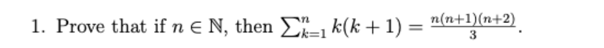 1. Prove that if n E N, then E, k(k + 1) = n(n+1)(n+2)
%3D
k=1
3
