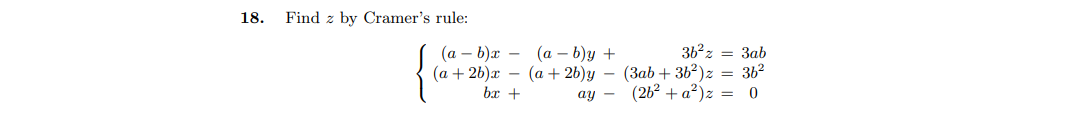 18.
Find z by Cramer's rule:
(а — b)у +
(а + 26)г — (а+ 26)у — (Заb + 36?)z — 36?
(а - b)х —
36?z = 3ab
bx +
(26? + a?)z = 0
- fip
