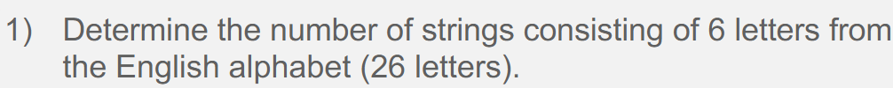 1) Determine the number of strings consisting of 6 letters from
the English alphabet (26 letters).