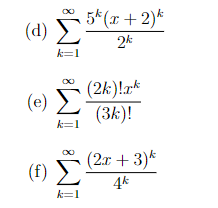 (d) 5 (r + 2)k
2k
k=1
(2k)!rk
(e) Σ
(3k)!
k=1
(2r+3)*
(f) E
4k
k=1
