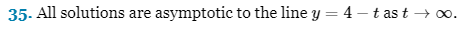 35. All solutions are asymptotic to the line y = 4-t as t→∞0.