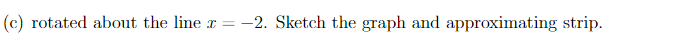 (c) rotated about the line r = -2. Sketch the graph and approximating strip.
