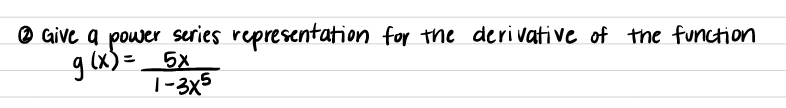 O Give a power series representation for the deri vative of the function
g (x) =.
5x
T-3x5
