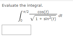 Evaluate the integral.
T/2
cos(t)
I JI+ sin?(e)
dt
