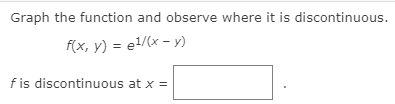 Graph the function and observe where it is discontinuous.
f(x, y) = e1/(x - y)
fis discontinuous at x =
