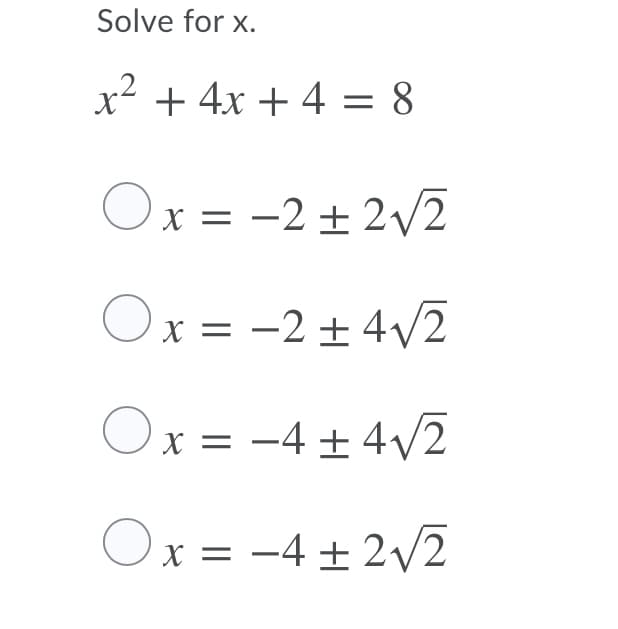 Solve for x.
x² + 4x + 4 = 8
Ox = -2 + 2V2
Ox = -2 + 4V2
Ox = -4 ± 4/2
Ox = -4 + 2V2
