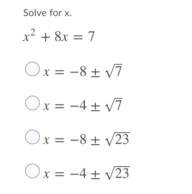 Solve for x.
x² + 8x = 7
Ox = -8 + v7
Ox = -4 + v7
Ox = -8 + v23
Ox = -4 + v23
