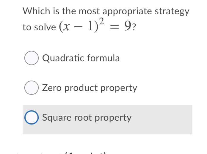 Which is the most appropriate strategy
to solve (x – 1)2 = 9?
-
O Quadratic formula
O Zero product property
Square root property
