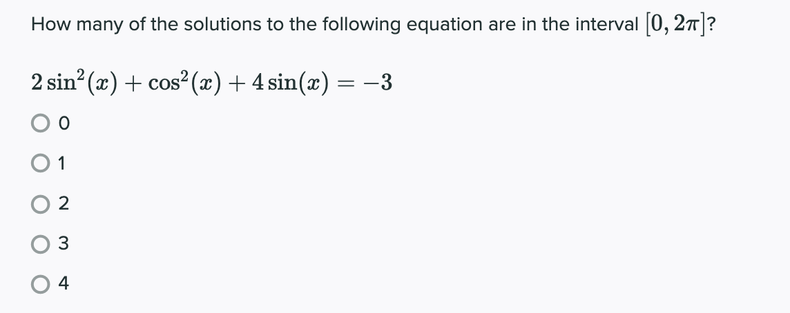 How many of the solutions to the following equation are in the interval 0, 27 ?
2 sin? (x) + cos² (x) + 4 sin(x) = –3
O 1
2
O 4
