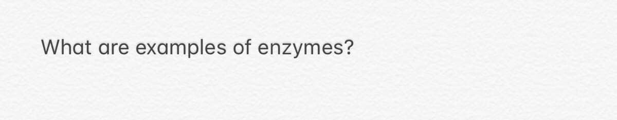What are examples of enzymes?
