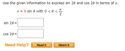 Use the given information to express sin 20 and cos 20 in terms of x.
x = 9 sin e with 0 <e <
2
sin 20 =
cos 20 =
Need Help?
Read It
Watch It
