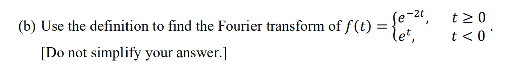 Se-2t,
t20
(b) Use the definition to find the Fourier transform of f(t) =
let,
t < 0°
[Do not simplify your answer.]
