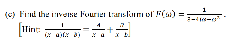 1
(c) Find the inverse Fourier transform of F(w)
3-4iw-w²
Hint: -a)(x-b)
A
B
+
x-b]
1
х-а
