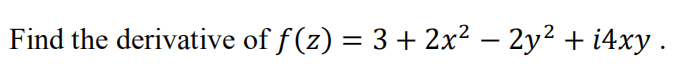 Find the derivative of f(z) = 3 + 2x² – 2y² + i4xy .
-
