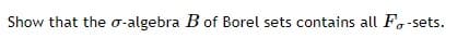 Show that the o-algebra B of Borel sets contains all F,-sets.
