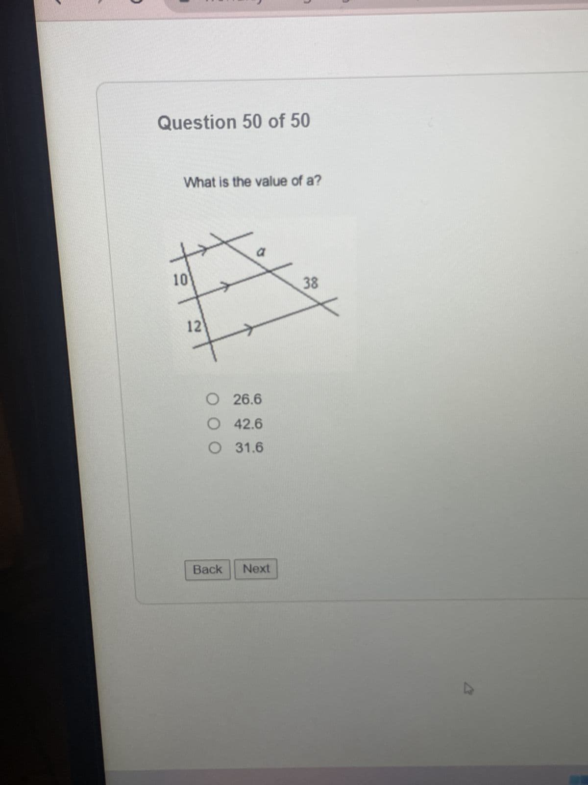 Question 50 of 50
What is the value of a?
10
12
O
26.6
O 42.6
O 31.6
Back
Next
38
W